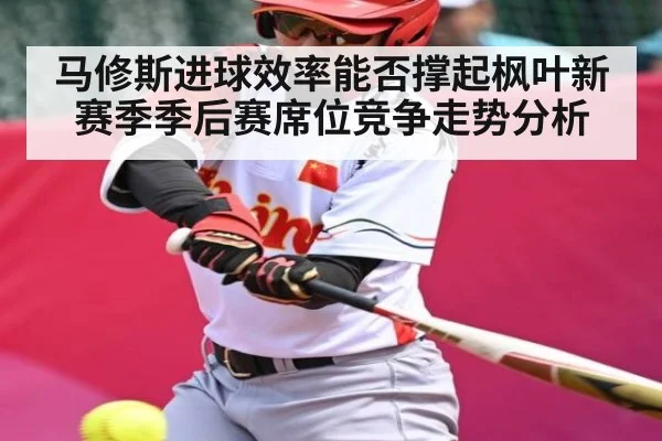 马修斯进球效率能否撑起枫叶新赛季季后赛席位竞争走势分析 | kaiyun
